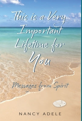 This is a Very Important Lifetime for You, Messages from Spirit by Adele, Nancy