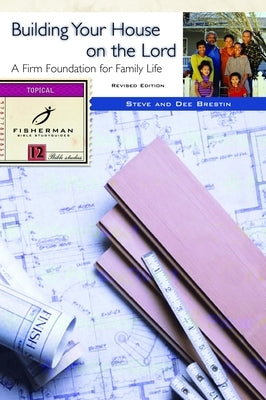 Building Your House on the Lord: A Firm Foundation for Family Life by Brestin, Steve
