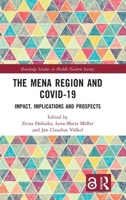 The Mena Region and Covid-19: Impact, Implications and Prospects by Hobaika, Zeina