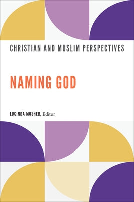 Naming God: Christian and Muslim Perspectives by Mosher, Lucinda