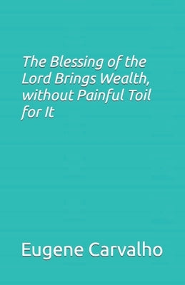 The Blessing of the Lord Brings Wealth, without Painful Toil for It by Carvalho, Eugene