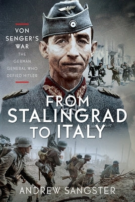 From Stalingrad to Italy - Von Senger's War: The German General Who Defied Hitler by Sangster, Andrew