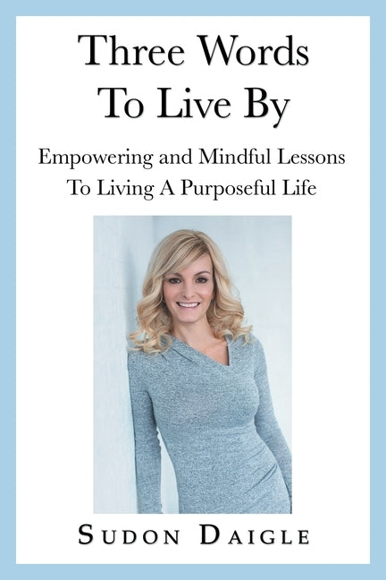 Three Words to Live By: Empowering and Mindful Lessons to Living a Purposeful Life by Daigle, Sudon