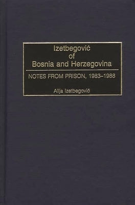 Izetbegovic of Bosnia and Herzegovina: Notes from Prison, 1983-1988 by Izetbegovi'c, Alija