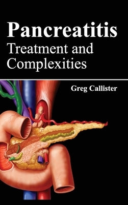 Pancreatitis: Treatment and Complexities by Callister, Greg