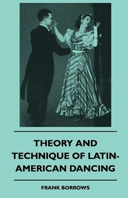 Theory and Technique of Latin-American Dancing by Borrows, Frank