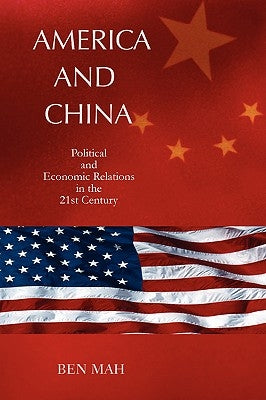 America and China: Political and Economic Relations in the 21st Century by Mah, Ben