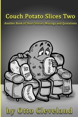 Couch Potato Slices Two: Another book of Short Stories, Musings and Quotations by Cleveland, Otto