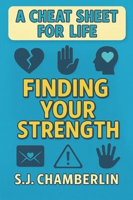 Finding Your Strength: A Cheat Sheet for Life by Chamberlin, S. J.