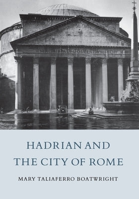 Hadrian and the City of Rome by Boatwright, Mary T.