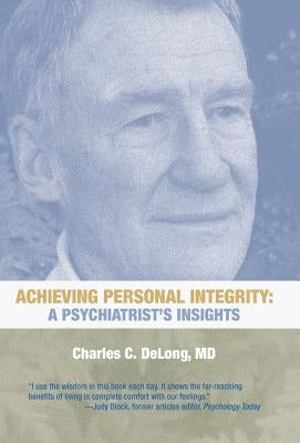 Achieving Personal Integrity: A Psychiatrist's Insights by DeLong, Charles C.