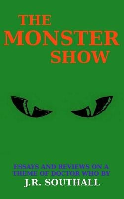 The Monster Show: Essays and Reviews on a Theme of Doctor Who by Southall, J. R.