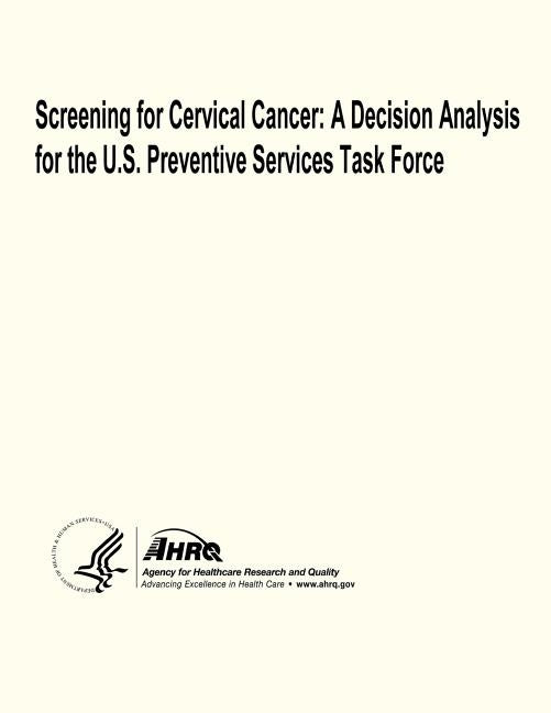 Screening for Cervical Cancer: A Decision Analysis for the U.S. Preventive Services Task Force by And Quality, Agency for Healthcare Resea
