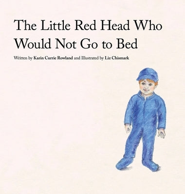 The Little Red Head Who Would Not Go to Bed by Rowland, Karin Currie