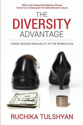 The Diversity Advantage: Fixing Gender Inequality In The Workplace by Tulshyan, Ruchika