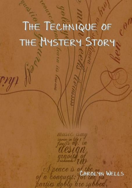 The Technique of the Mystery Story by Wells, Carolyn