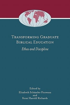 Transforming Graduate Biblical Education: Ethos and Discipline by Schussler Fiorenza, Elisabeth