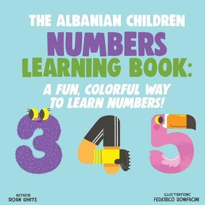 The Albanian Children Numbers Learning Book: A Fun, Colorful Way to Learn Numbers! by Bonifacini, Federico