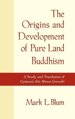 The Origins and Development of Land Buddhism: A Study and Translation of Gyonen's Jodo Homon Genrusho by Blum, Mark L.