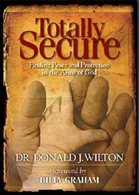 Totally Secure: Finding Peace and Protection in the Arms of God by Wilton, Donald J.