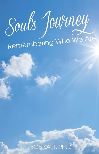 Soul's Journey: Remembering Who We Are by Salt, Bob