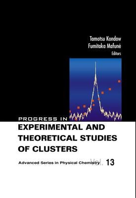 Progress in Experimental and Theoretical Studies of Clusters by Kondow, Tamotsu