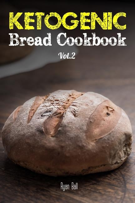 Ketogenic Bread Cookbook: 30 Gluten Free Low Carb Easy Recipes That is Perfect For Paleo Diet & Ketogenic Diet: Pancakes, Bread-sticks, Bread, P by Ball, Ryan