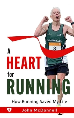 A Heart for Running: How Running Saved My Life by McDonnell, John