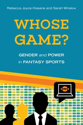 Whose Game?: Gender and Power in Fantasy Sports by Kissane, Rebecca Joyce