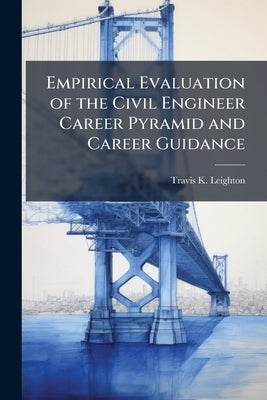 Empirical Evaluation of the Civil Engineer Career Pyramid and Career Guidance by Leighton, Travis K.