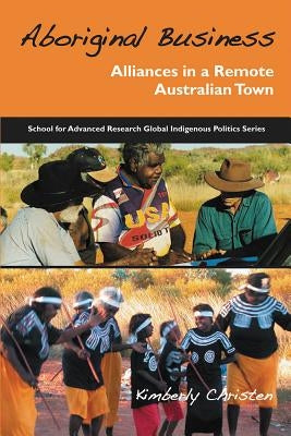 Aboriginal Business: Alliances in a Remote Australian Town by Christen, Kimberly A.