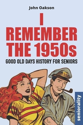 I Remember The 1950s: Good Old Days History for Seniors by Oakson, John