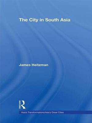 The City in South Asia by Heitzman, James