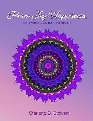 Peace Joy Happiness: An Adult Coloring Book - Empowerment by Stewart, Starlene D.