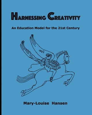 Harnessing Creativity: An Education Model for the 21st Century by Hansen, Mary-Louise