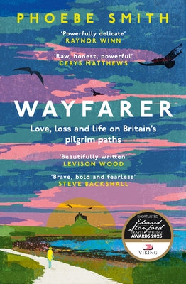 Wayfarer: Love, Loss and Life on Britain's Pilgrim Paths by Smith, Phoebe