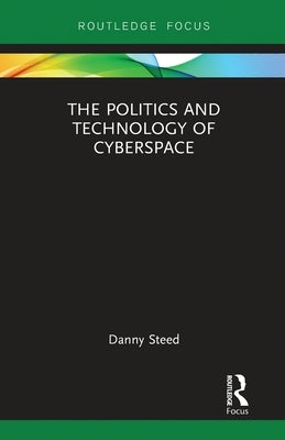 The Politics and Technology of Cyberspace by Steed, Danny