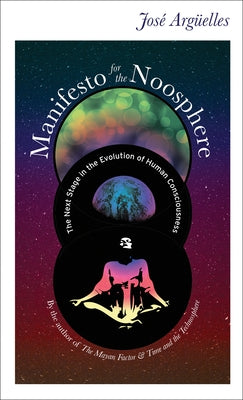 Manifesto for the Noosphere: The Next Stage in the Evolution of Human Consciousness by Arguelles, Jose