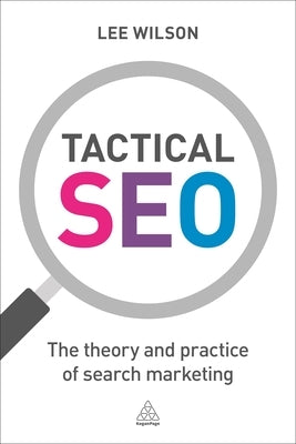 Tactical SEO: The Theory and Practice of Search Marketing by Wilson, Lee