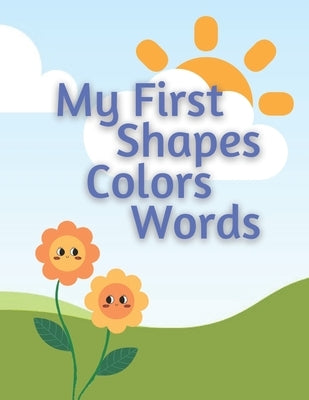 My First Book: Shapes, Colors & Words: Reading and Learning Shapes, Colors, and Words for Toddlers. Picture and Color Book by Designs, Js