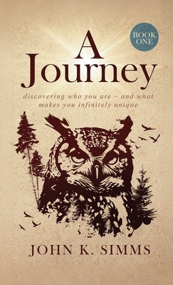 A Journey - Book One: discovering who you are - and what makes you infinitely unique by Simms, John K.
