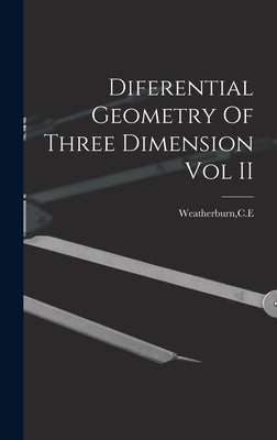 Diferential Geometry Of Three Dimension Vol II by Weatherburn, Ce