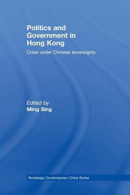 Politics and Government in Hong Kong: Crisis under Chinese sovereignty by Sing, Ming