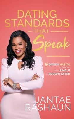 Dating Standards That Speak: 10 Dating Habits to Take You From Single to Sought After by Rashaun, Jantae