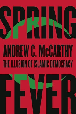Spring Fever: The Illusion of Islamic Democracy by McCarthy, Andrew C.