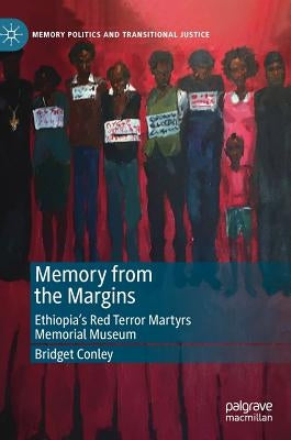 Memory from the Margins: Ethiopia's Red Terror Martyrs Memorial Museum by Conley, Bridget