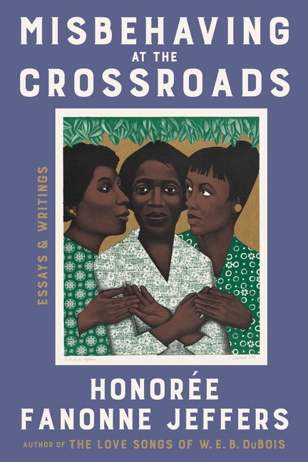 Misbehaving at the Crossroads: Essays & Writings by Jeffers, Honoree Fanonne
