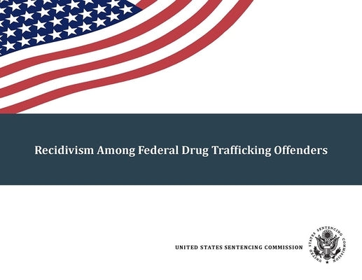 Recidivism Among Federal Drug Trafficking Offenders by Sentencing Commission (U S )