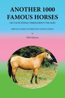 Another 1000 Famous Horses: Fact & Fictional Throughout the Ages by Glover, Fjh
