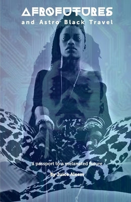 Afrofutures and Astro Black travel: A passport to melanated futures by Kent, Rigel